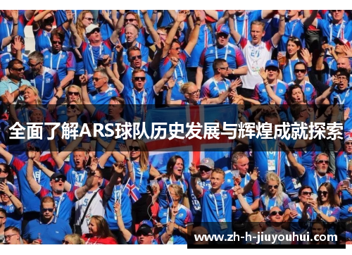 全面了解ARS球队历史发展与辉煌成就探索