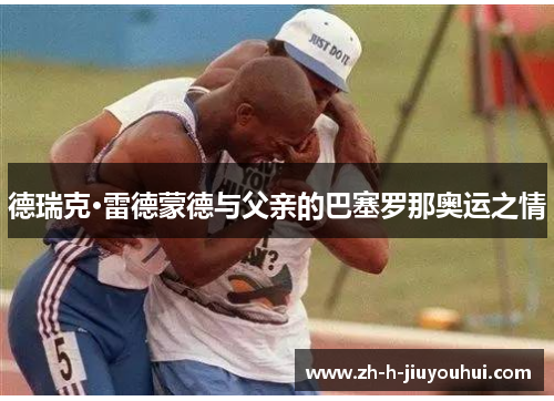 德瑞克·雷德蒙德与父亲的巴塞罗那奥运之情 德瑞克·雷德蒙德与父亲的巴塞罗那奥运之情