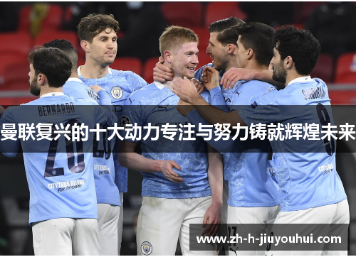 曼联复兴的十大动力专注与努力铸就辉煌未来