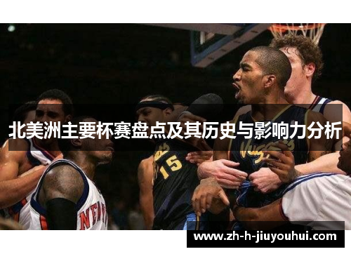 北美洲主要杯赛盘点及其历史与影响力分析 北美洲主要杯赛盘点及其历史与影响力分析